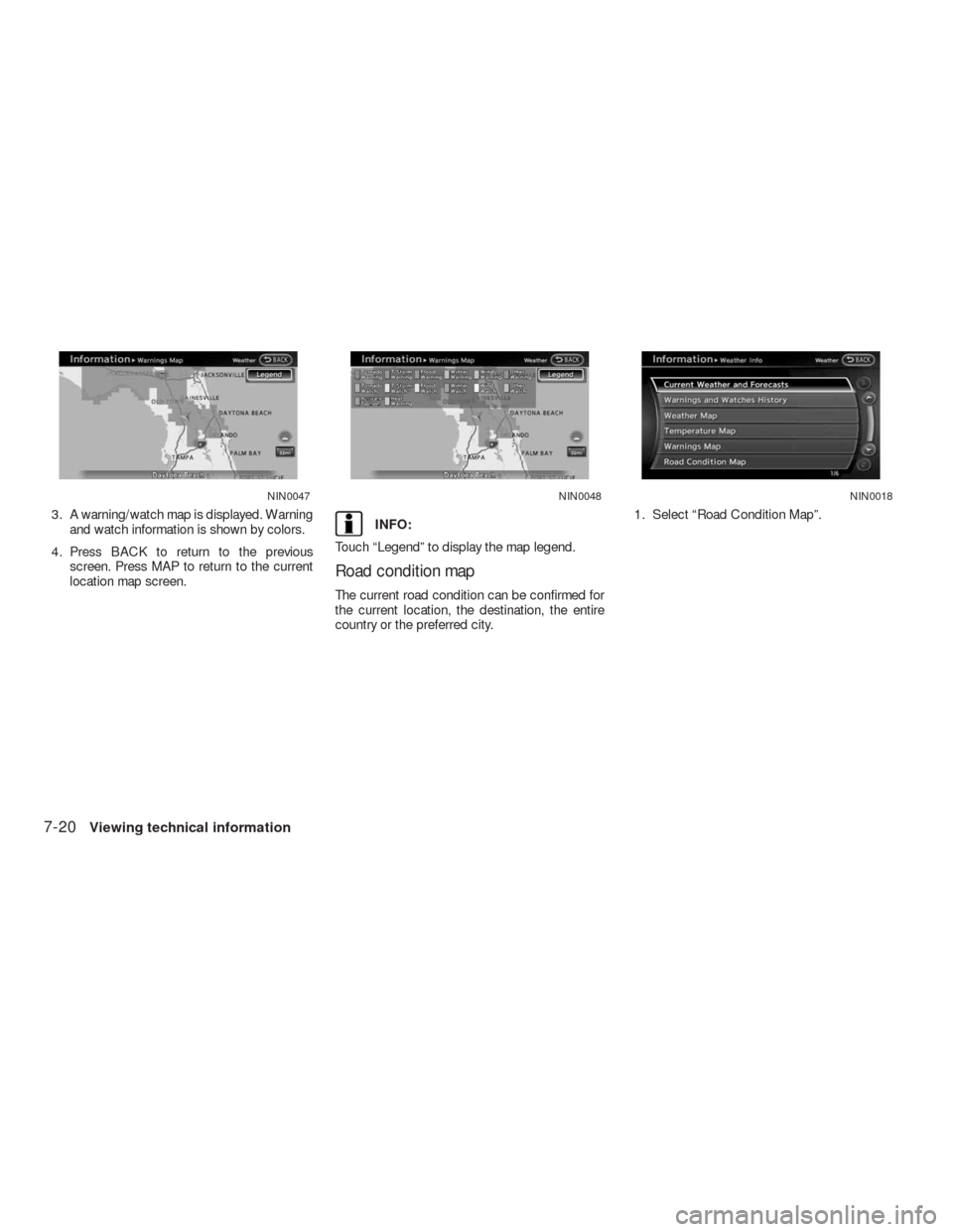 NISSAN ALTIMA HYBRID 2010 L32A / 4.G Navigation Manual 3. A warning/watch map is displayed. Warning
and watch information is shown by colors.
4. Press BACK to return to the previous
screen. Press MAP to return to the current
location map screen.INFO:
Touc