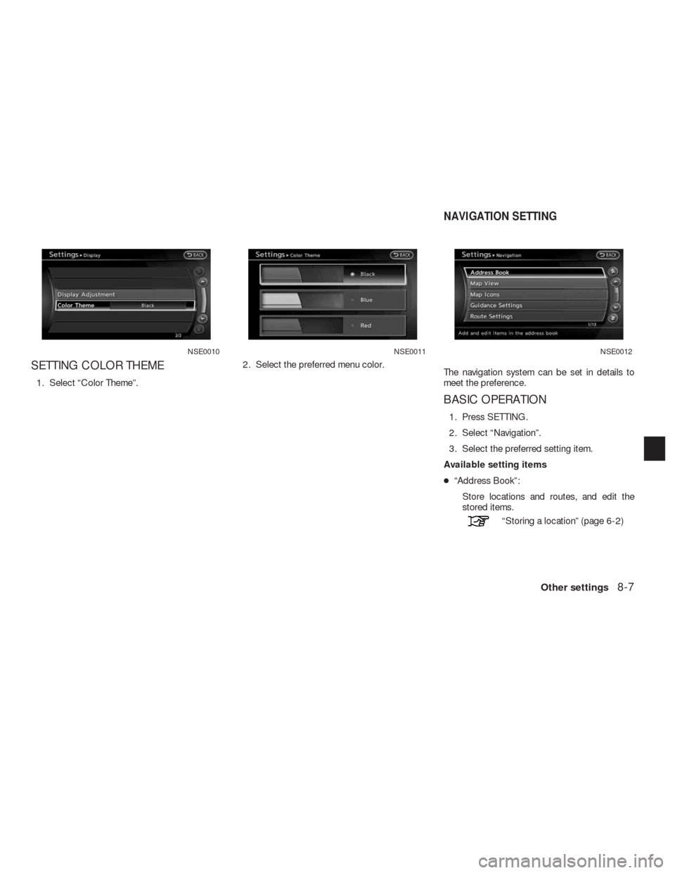 NISSAN ALTIMA HYBRID 2010 L32A / 4.G Navigation Manual SETTING COLOR THEME
1. Select “Color Theme”.2. Select the preferred menu color.
The navigation system can be set in details to
meet the preference.
BASIC OPERATION
1. Press SETTING.
2. Select “N