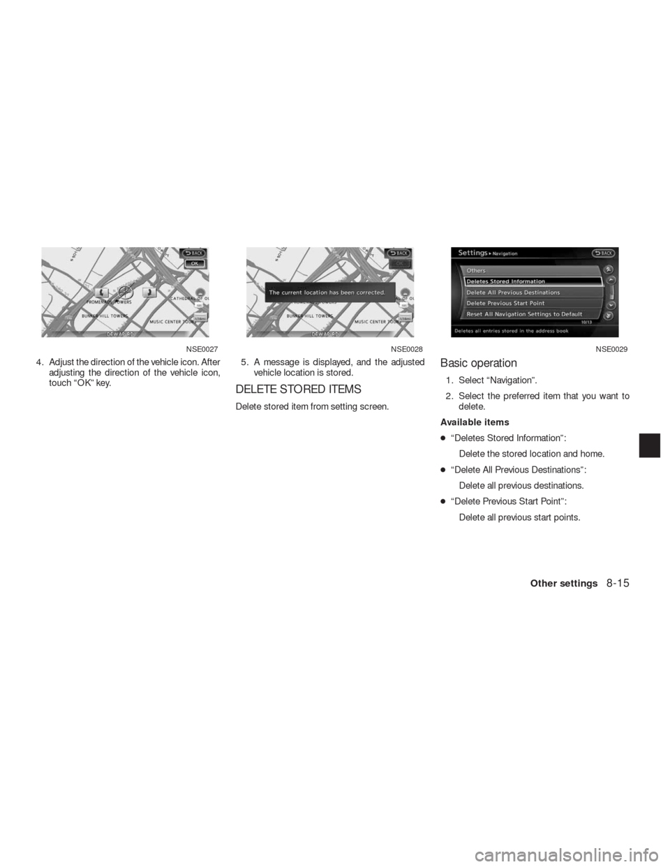 NISSAN ALTIMA HYBRID 2010 L32A / 4.G Navigation Manual 4. Adjust the direction of the vehicle icon. After
adjusting the direction of the vehicle icon,
touch “OK” key.5. A message is displayed, and the adjusted
vehicle location is stored.
DELETE STORED