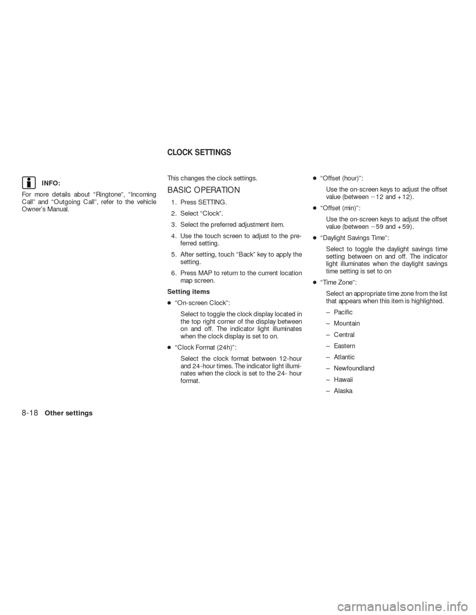 NISSAN ALTIMA HYBRID 2010 L32A / 4.G Navigation Manual INFO:
For more details about “Ringtone”, “Incoming
Call” and “Outgoing Call”, refer to the vehicle
Owner’s Manual.This changes the clock settings.BASIC OPERATION
1. Press SETTING.
2. Sel NISSAN ALTIMA HYBRID 2010 L32A / 4.G Navigation Manual INFO:
For more details about “Ringtone”, “Incoming
Call” and “Outgoing Call”, refer to the vehicle
Owner’s Manual.This changes the clock settings.BASIC OPERATION
1. Press SETTING.
2. Sel