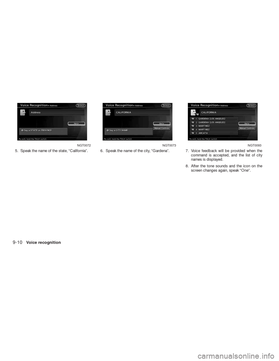 NISSAN ALTIMA HYBRID 2010 L32A / 4.G Navigation Manual 5. Speak the name of the state, “California”. 6. Speak the name of the city, “Gardena”. 7. Voice feedback will be provided when the
command is accepted, and the list of city
names is displayed