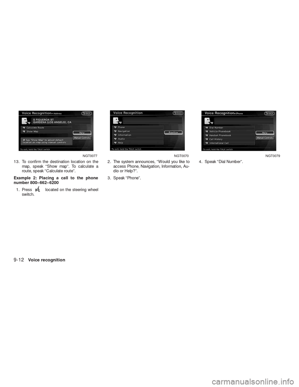 NISSAN ALTIMA HYBRID 2010 L32A / 4.G Navigation Manual 13. To confirm the destination location on the
map, speak “Show map”. To calculate a
route, speak “Calculate route”.
Example 2: Placing a call to the phone
number 800–662–6200
1. Press
loc