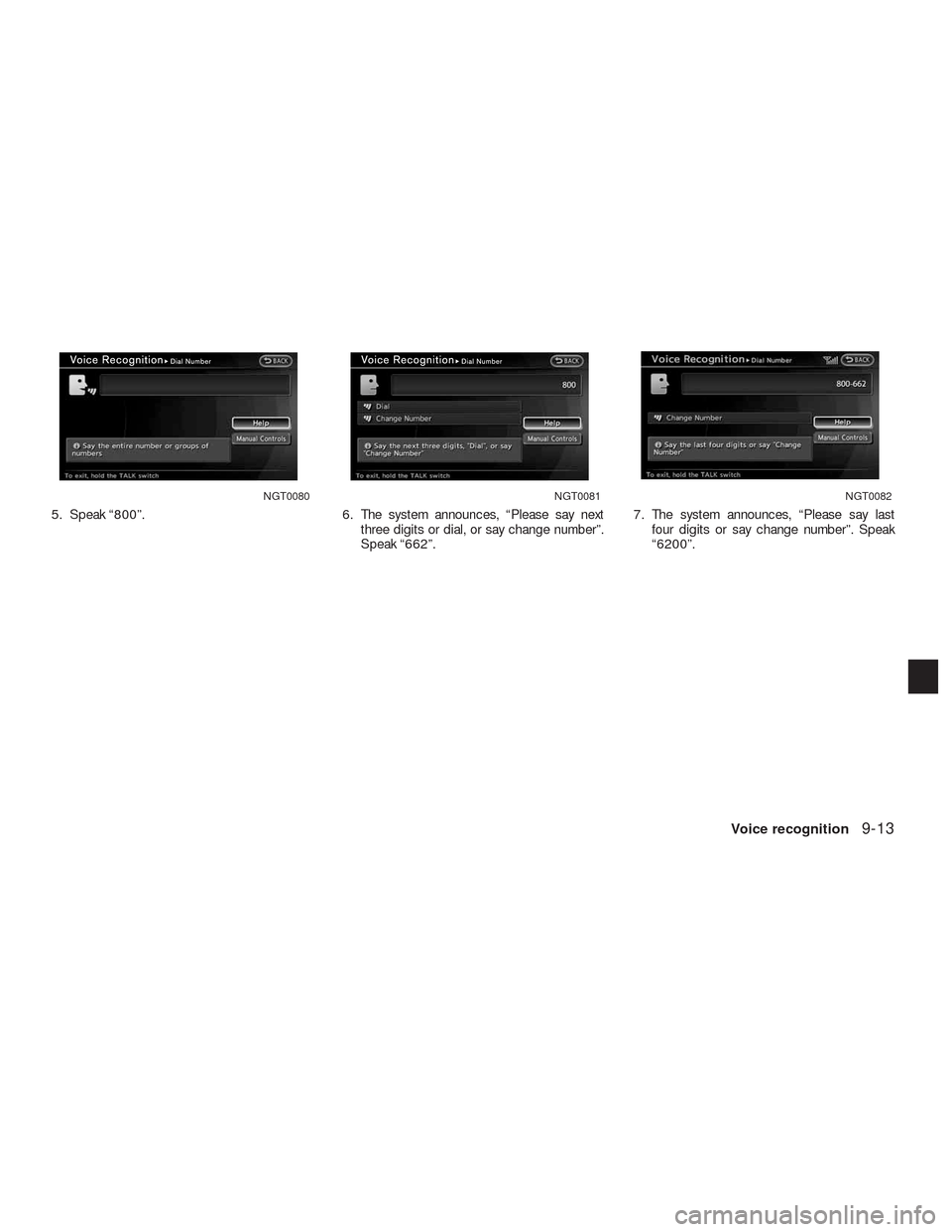 NISSAN ALTIMA HYBRID 2010 L32A / 4.G Navigation Manual 5. Speak “800”. 6. The system announces, “Please say next
three digits or dial, or say change number”.
Speak “662”.7. The system announces, “Please say last
four digits or say change num