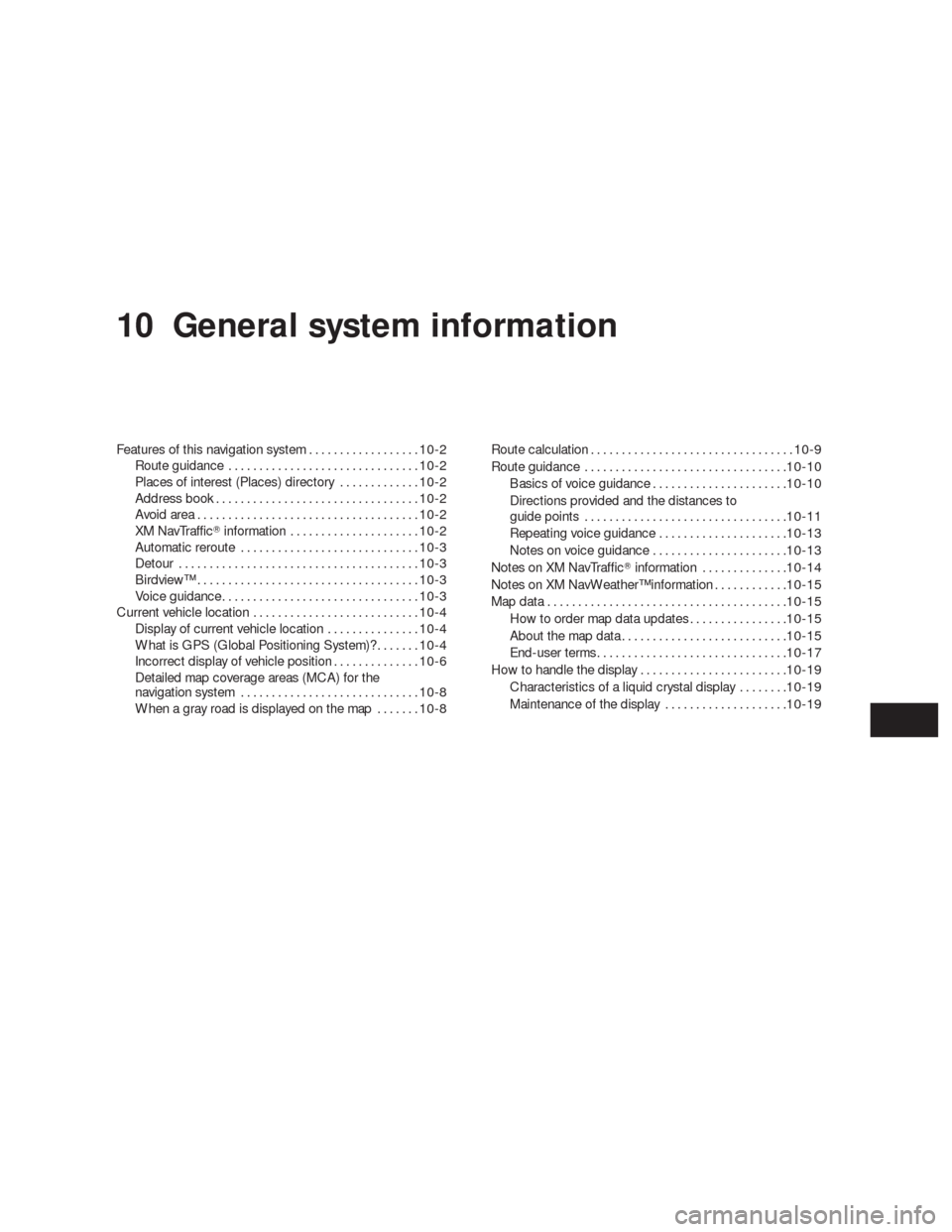 NISSAN ALTIMA HYBRID 2010 L32A / 4.G Navigation Manual 10 General system information
Features of this navigation system..................10-2
Route guidance...............................10-2
Places of interest (Places) directory.............10-2
Address 