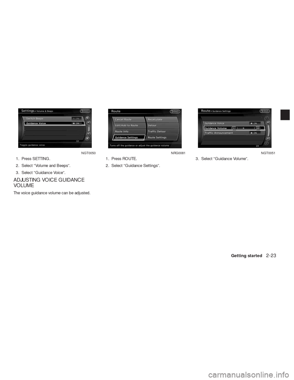 NISSAN ALTIMA HYBRID 2010 L32A / 4.G Navigation Manual 1. Press SETTING.
2. Select “Volume and Beeps”.
3. Select “Guidance Voice”.
ADJUSTING VOICE GUIDANCE
VOLUME
The voice guidance volume can be adjusted.1. Press ROUTE.
2. Select “Guidance Sett