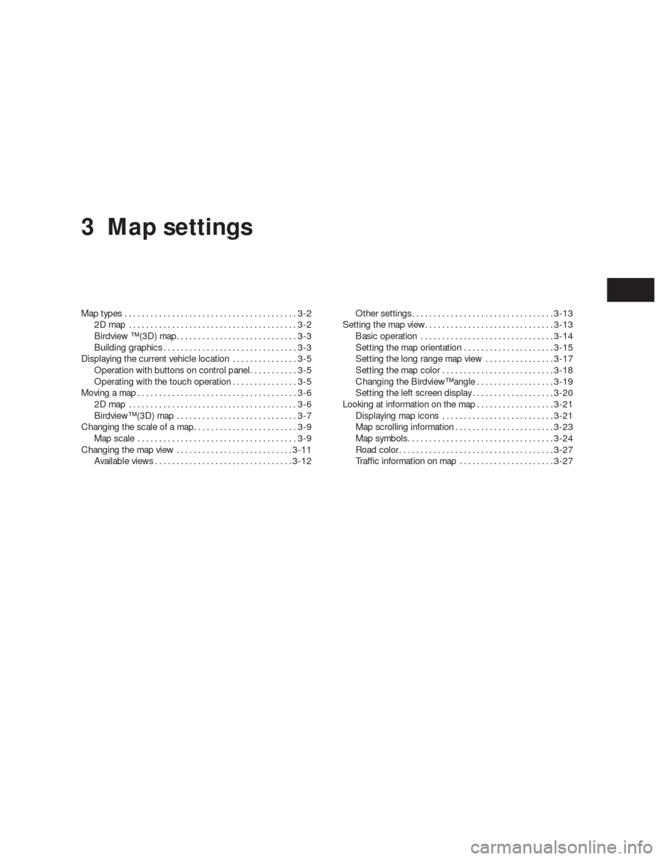 NISSAN ALTIMA HYBRID 2010 L32A / 4.G Navigation Manual 3 Map settings
Map types........................................3-2
2Dmap .......................................3-2
Birdview ™ (3D) map............................3-3
Building graphics.............