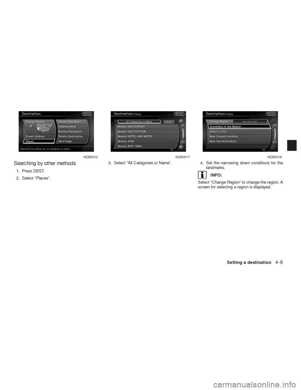 NISSAN ALTIMA HYBRID 2010 L32A / 4.G Navigation Manual Searching by other methods
1. Press DEST.
2. Select “Places”.3. Select “All Categories or Name”. 4. Set the narrowing down conditions for the
landmarks.INFO:
Select “Change Region” to chan