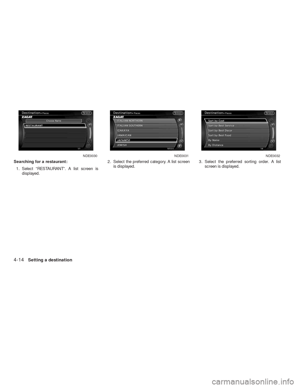 NISSAN ALTIMA HYBRID 2010 L32A / 4.G Navigation Manual Searching for a restaurant:
1. Select “RESTAURANT”. A list screen is
displayed.2. Select the preferred category. A list screen
is displayed.3. Select the preferred sorting order. A list
screen is 