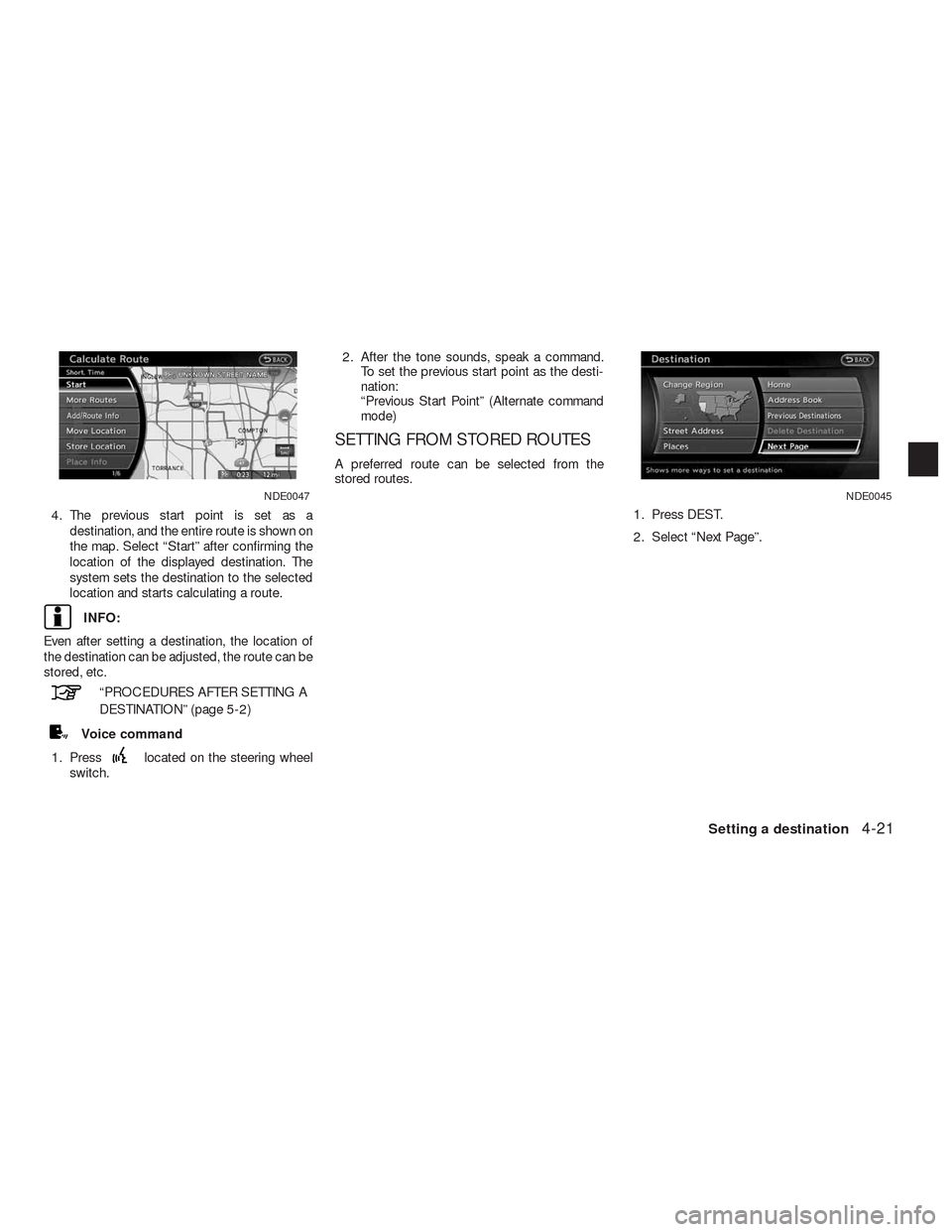 NISSAN ALTIMA HYBRID 2010 L32A / 4.G Navigation Manual 4. The previous start point is set as a
destination, and the entire route is shown on
the map. Select “Start” after confirming the
location of the displayed destination. The
system sets the destin