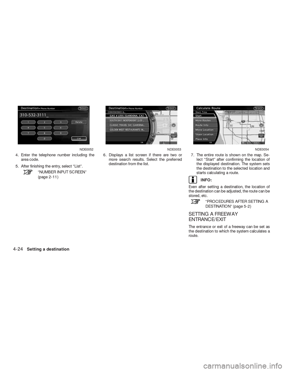 NISSAN ALTIMA HYBRID 2010 L32A / 4.G Navigation Manual 4. Enter the telephone number including the
area code.
5. After finishing the entry, select “List”.
“NUMBER INPUT SCREEN”
(page 2-11)6. Displays a list screen if there are two or
more search r