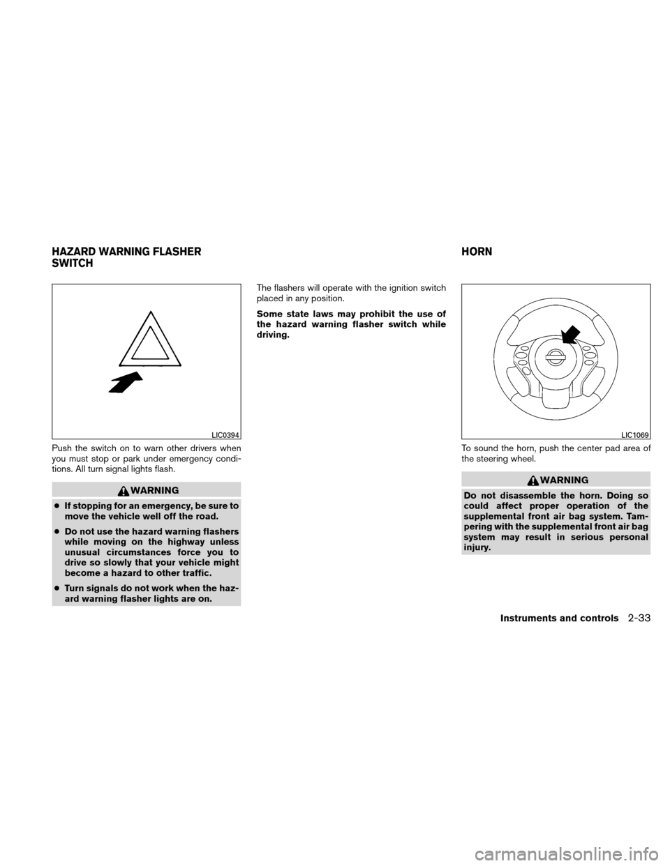 NISSAN ALTIMA HYBRID 2010 L32A / 4.G Owners Manual Push the switch on to warn other drivers when
you must stop or park under emergency condi-
tions. All turn signal lights flash.
WARNING
●If stopping for an emergency, be sure to
move the vehicle wel NISSAN ALTIMA HYBRID 2010 L32A / 4.G Owners Manual Push the switch on to warn other drivers when
you must stop or park under emergency condi-
tions. All turn signal lights flash.
WARNING
●If stopping for an emergency, be sure to
move the vehicle wel