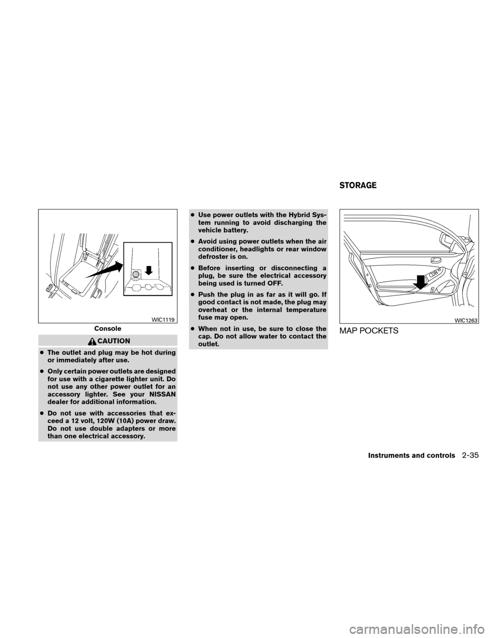 NISSAN ALTIMA HYBRID 2010 L32A / 4.G Owners Manual CAUTION
●The outlet and plug may be hot during
or immediately after use.
● Only certain power outlets are designed
for use with a cigarette lighter unit. Do
not use any other power outlet for an
a NISSAN ALTIMA HYBRID 2010 L32A / 4.G Owners Manual CAUTION
●The outlet and plug may be hot during
or immediately after use.
● Only certain power outlets are designed
for use with a cigarette lighter unit. Do
not use any other power outlet for an
a