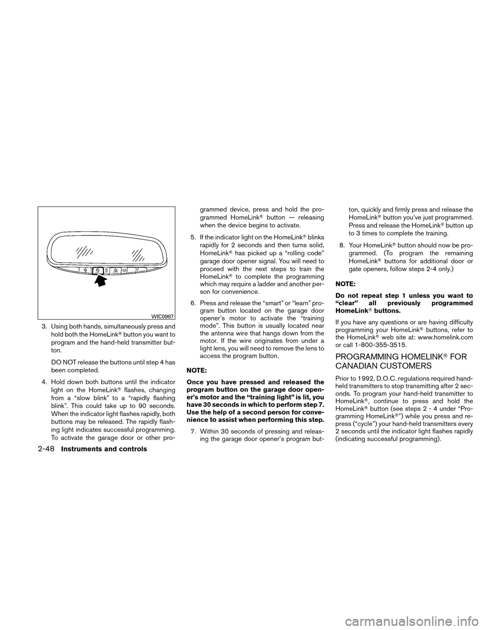 NISSAN ALTIMA HYBRID 2010 L32A / 4.G Owners Manual 3. Using both hands, simultaneously press andhold both the HomeLink button you want to
program and the hand-held transmitter but-
ton.
DO NOT release the buttons until step 4 has
been completed.
4. H NISSAN ALTIMA HYBRID 2010 L32A / 4.G Owners Manual 3. Using both hands, simultaneously press andhold both the HomeLink button you want to
program and the hand-held transmitter but-
ton.
DO NOT release the buttons until step 4 has
been completed.
4. H