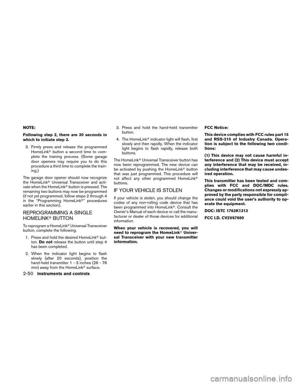 NISSAN ALTIMA HYBRID 2010 L32A / 4.G Owners Manual NOTE:
Following step 2, there are 30 seconds in
which to initiate step 3.3. Firmly press and release the programmed HomeLink button a second time to com-
plete the training process. (Some garage
door NISSAN ALTIMA HYBRID 2010 L32A / 4.G Owners Manual NOTE:
Following step 2, there are 30 seconds in
which to initiate step 3.3. Firmly press and release the programmed HomeLink button a second time to com-
plete the training process. (Some garage
door