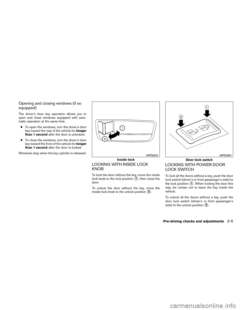NISSAN ALTIMA HYBRID 2010 L32A / 4.G Owners Manual Opening and closing windows (if so
equipped)
The driver’s door key operation allows you to
open and close windows equipped with auto-
matic operation at the same time.● To open the windows, turn t NISSAN ALTIMA HYBRID 2010 L32A / 4.G Owners Manual Opening and closing windows (if so
equipped)
The driver’s door key operation allows you to
open and close windows equipped with auto-
matic operation at the same time.● To open the windows, turn t