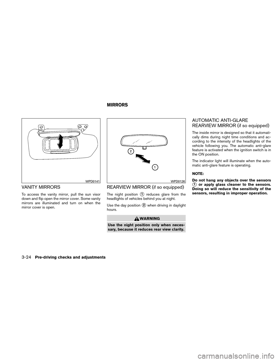 NISSAN ALTIMA HYBRID 2010 L32A / 4.G Owners Manual VANITY MIRRORS
To access the vanity mirror, pull the sun visor
down and flip open the mirror cover. Some vanity
mirrors are illuminated and turn on when the
mirror cover is open.
REARVIEW MIRROR (if s