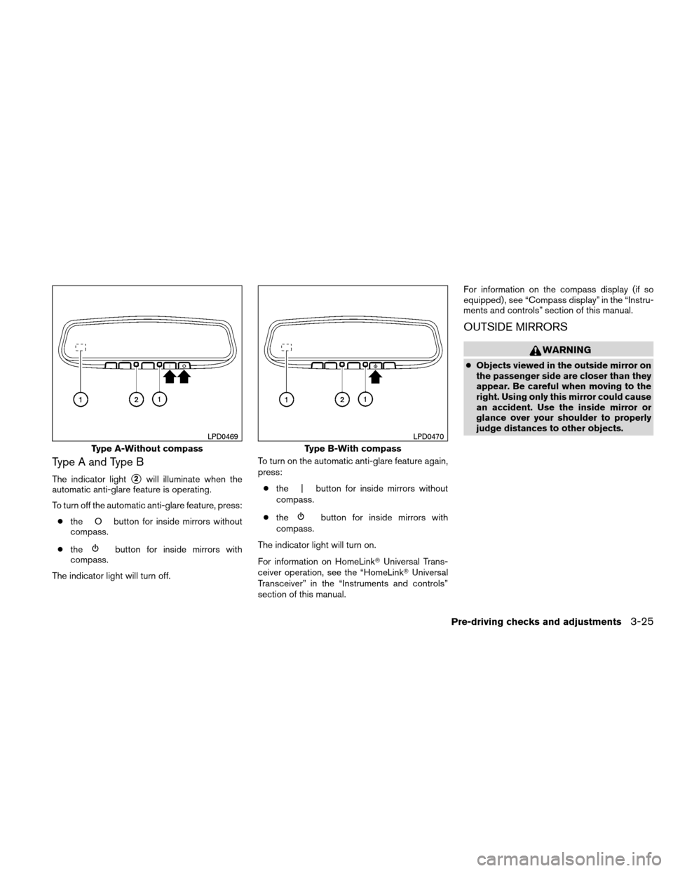 NISSAN ALTIMA HYBRID 2010 L32A / 4.G Owners Manual Type A and Type B
The indicator light2will illuminate when the
automatic anti-glare feature is operating.
To turn off the automatic anti-glare feature, press:
● the O button for inside mirrors with