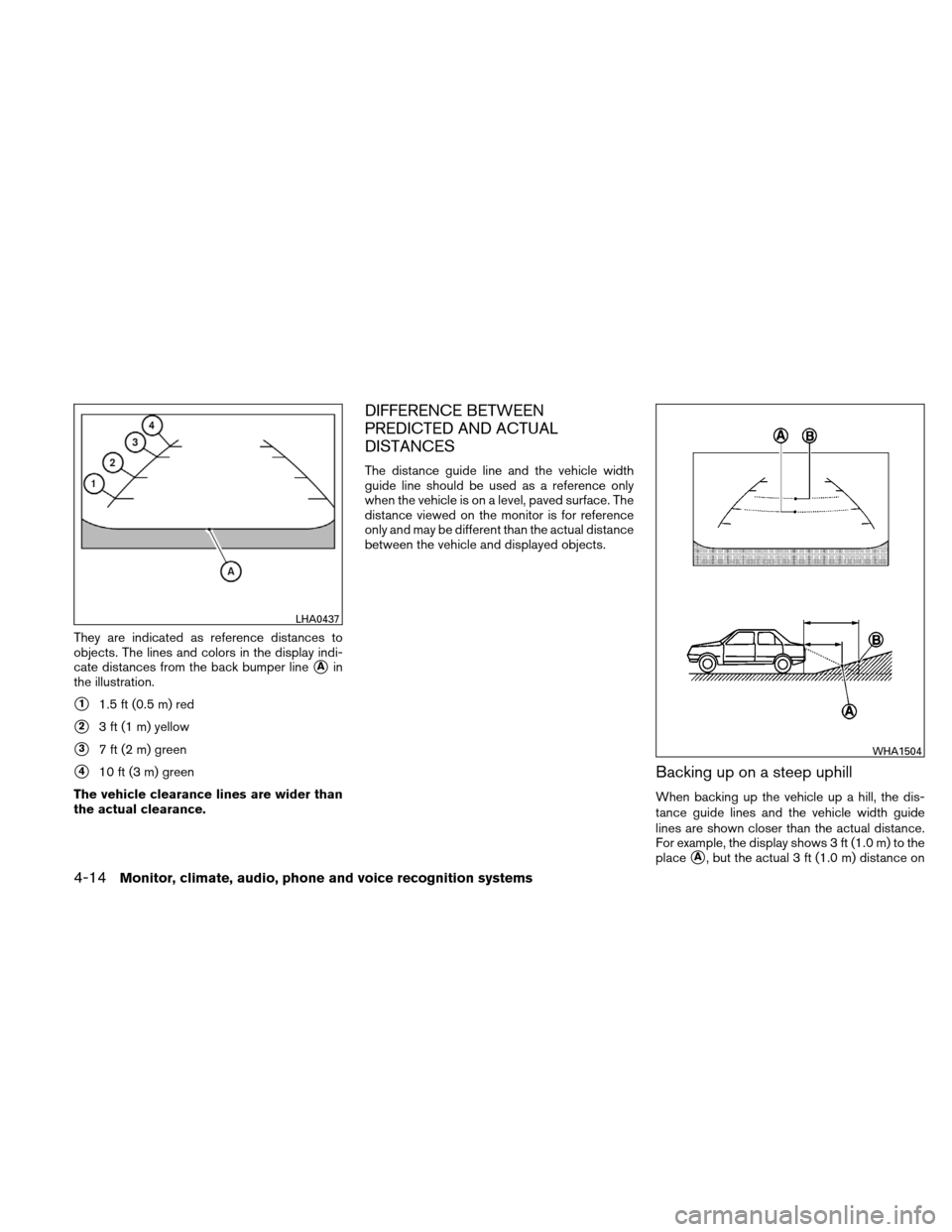 NISSAN ALTIMA HYBRID 2010 L32A / 4.G Owners Manual They are indicated as reference distances to
objects. The lines and colors in the display indi-
cate distances from the back bumper line
Ain
the illustration.
11.5 ft (0.5 m) red
23 ft (1 m) yellow NISSAN ALTIMA HYBRID 2010 L32A / 4.G Owners Manual They are indicated as reference distances to
objects. The lines and colors in the display indi-
cate distances from the back bumper line
Ain
the illustration.
11.5 ft (0.5 m) red
23 ft (1 m) yellow
