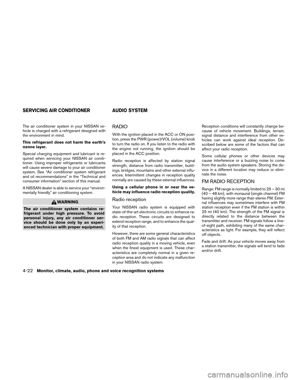 NISSAN ALTIMA HYBRID 2010 L32A / 4.G Owners Manual The air conditioner system in your NISSAN ve-
hicle is charged with a refrigerant designed with
the environment in mind.
This refrigerant does not harm the earth’s
ozone layer.
Special charging equi NISSAN ALTIMA HYBRID 2010 L32A / 4.G Owners Manual The air conditioner system in your NISSAN ve-
hicle is charged with a refrigerant designed with
the environment in mind.
This refrigerant does not harm the earth’s
ozone layer.
Special charging equi