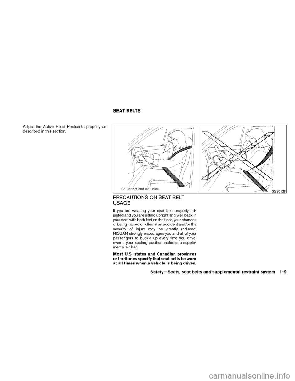 NISSAN ALTIMA HYBRID 2010 L32A / 4.G Owners Manual Adjust the Active Head Restraints properly as
described in this section.
PRECAUTIONS ON SEAT BELT
USAGE
If you are wearing your seat belt properly ad-
justed and you are sitting upright and well back 