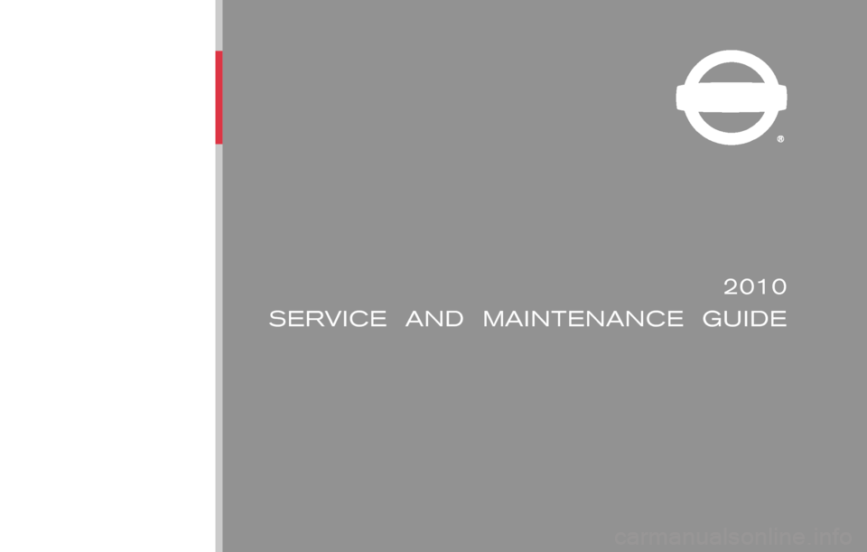 NISSAN VERSA HATCHBACK 2010 1.G Service And Maintenance Guide 2010
SERVICE  AND  MAINTENANCE  GUIDE
Nissan,  the Nissan logo,  and Nissan model names are Nissan trademarks.
©2010 Nissan North America,  Inc. All rights reserved.Publication No.:   
Printing : Jan