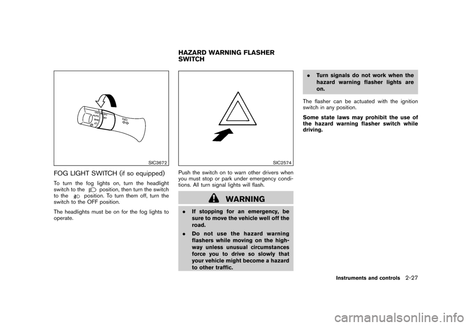 NISSAN CUBE 2010 3.G Owners Manual Black plate (101,1)
Model "Z12-D" EDITED: 2009/ 9/ 17
SIC3672
FOG LIGHT SWITCH (if so equipped)To turn the fog lights on, turn the headlight
switch to the
position, then turn the switch
to the
positio