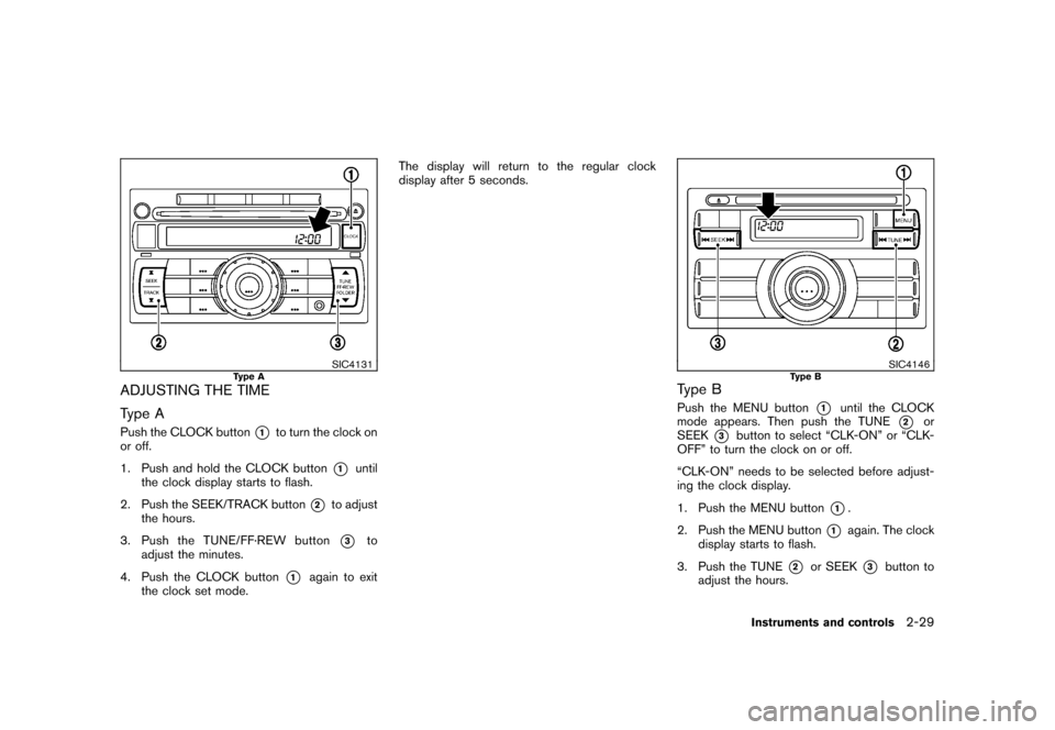NISSAN CUBE 2010 3.G Owners Manual Black plate (103,1)
Model "Z12-D" EDITED: 2009/ 9/ 17
SIC4131
Type A
ADJUSTING THE TIME
Type APush the CLOCK button
*1
to turn the clock on
or off.
1. Push and hold the CLOCK button
*1
until
the clock