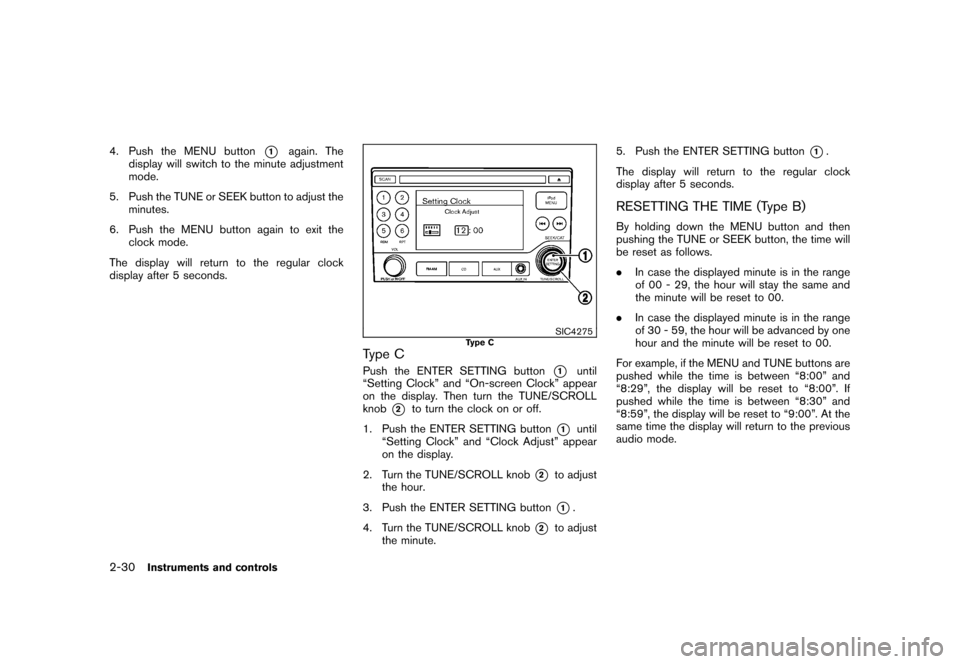 NISSAN CUBE 2010 3.G Owners Manual Black plate (104,1)
Model "Z12-D" EDITED: 2009/ 9/ 17
4. Push the MENU button
*1
again. The
display will switch to the minute adjustment
mode.
5. Push the TUNE or SEEK button to adjust the minutes.
6.