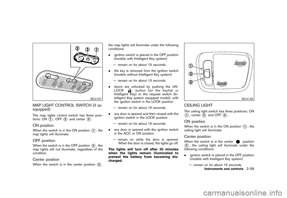 NISSAN CUBE 2010 3.G Owners Manual Black plate (113,1)
Model "Z12-D" EDITED: 2009/ 9/ 17
SIC4167
MAP LIGHT CONTROL SWITCH (if so
equipped)The map lights control switch has three posi-
tions: ON
*1, OFF
*2
and center
*3.
ON positionWhen