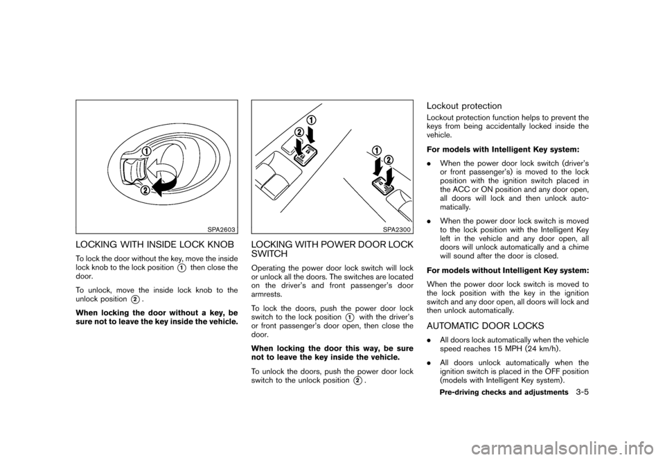 NISSAN CUBE 2010 3.G Owners Manual Black plate (121,1)
Model "Z12-D" EDITED: 2009/ 9/ 17
SPA2603
LOCKING WITH INSIDE LOCK KNOBTo lock the door without the key, move the inside
lock knob to the lock position
*1
then close the
door.
To u NISSAN CUBE 2010 3.G Owners Manual Black plate (121,1)
Model "Z12-D" EDITED: 2009/ 9/ 17
SPA2603
LOCKING WITH INSIDE LOCK KNOBTo lock the door without the key, move the inside
lock knob to the lock position
*1
then close the
door.
To u