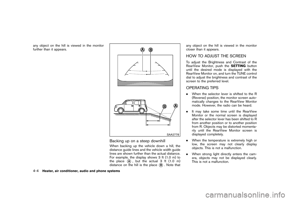 NISSAN CUBE 2010 3.G Owners Manual Black plate (150,1)
Model "Z12-D" EDITED: 2009/ 9/ 17
any object on the hill is viewed in the monitor
further than it appears.
SAA2778
Backing up on a steep downhillWhen backing up the vehicle down a NISSAN CUBE 2010 3.G Owners Manual Black plate (150,1)
Model "Z12-D" EDITED: 2009/ 9/ 17
any object on the hill is viewed in the monitor
further than it appears.
SAA2778
Backing up on a steep downhillWhen backing up the vehicle down a