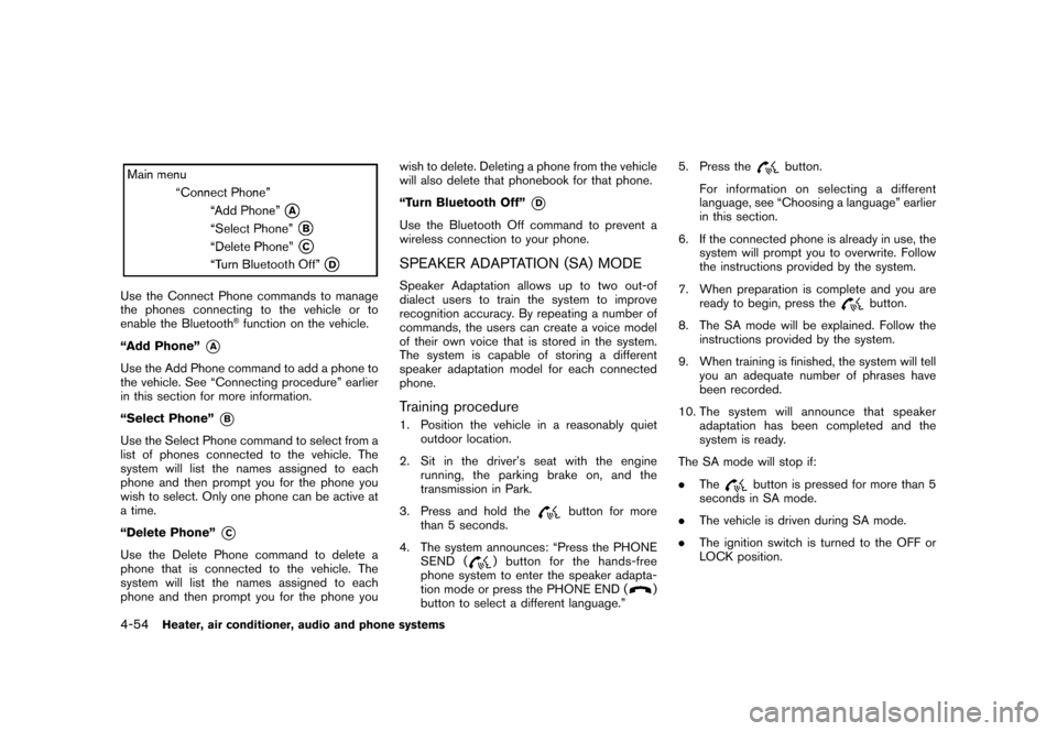 NISSAN CUBE 2010 3.G Owners Manual Black plate (200,1)
Model "Z12-D" EDITED: 2009/ 9/ 17
Use the Connect Phone commands to manage
the phones connecting to the vehicle or to
enable the Bluetooth
®function on the vehicle.
“Add Phone