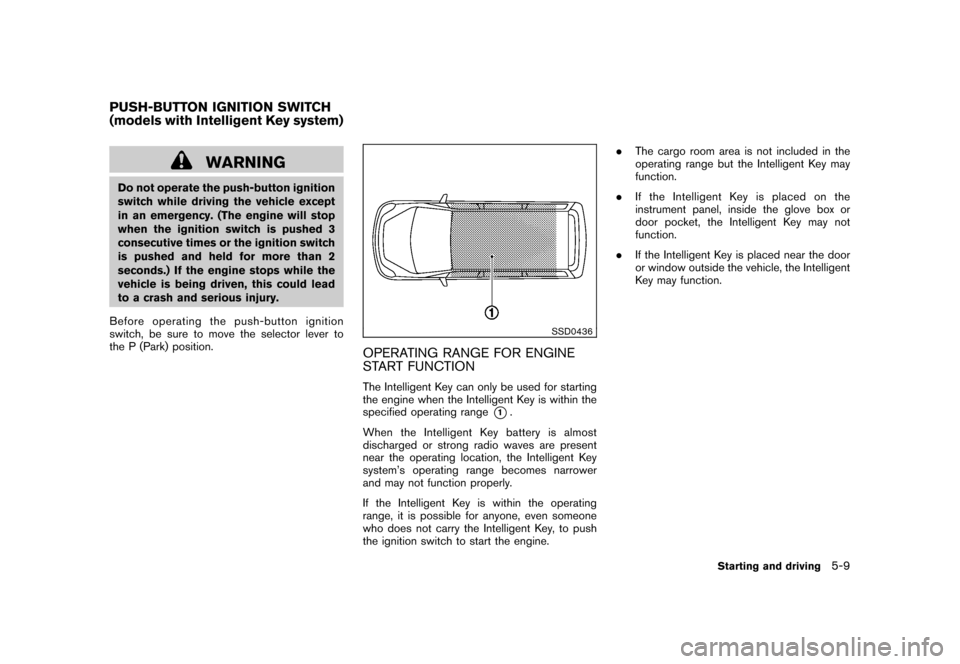 NISSAN CUBE 2010 3.G Owners Manual Black plate (213,1)
Model "Z12-D" EDITED: 2009/ 9/ 17
WARNING
Do not operate the push-button ignition
switch while driving the vehicle except
in an emergency. (The engine will stop
when the ignition s
