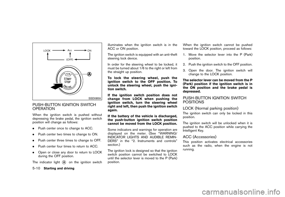 NISSAN CUBE 2010 3.G Owners Manual Black plate (214,1)
Model "Z12-D" EDITED: 2009/ 9/ 17
SSD0859
PUSH-BUTTON IGNITION SWITCH
OPERATIONWhen the ignition switch is pushed without
depressing the brake pedal, the ignition switch
position w
