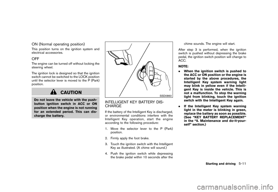 NISSAN CUBE 2010 3.G Owners Manual Black plate (215,1)
Model "Z12-D" EDITED: 2009/ 9/ 17
ON (Normal operating position)This position turns on the ignition system and
electrical accessories.OFFThe engine can be turned off without lockin