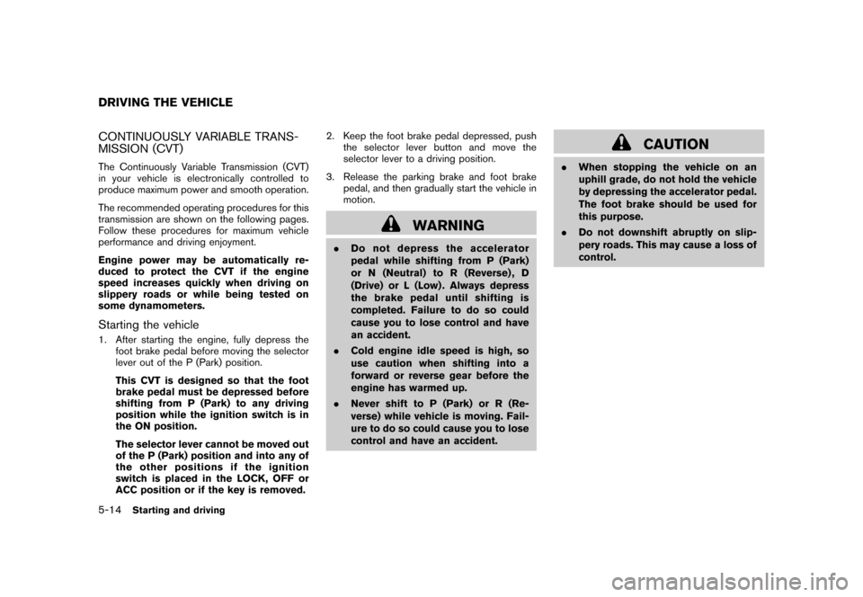 NISSAN CUBE 2010 3.G Owners Manual Black plate (218,1)
Model "Z12-D" EDITED: 2009/ 9/ 17
CONTINUOUSLY VARIABLE TRANS-
MISSION (CVT)The Continuously Variable Transmission (CVT)
in your vehicle is electronically controlled to
produce max NISSAN CUBE 2010 3.G Owners Manual Black plate (218,1)
Model "Z12-D" EDITED: 2009/ 9/ 17
CONTINUOUSLY VARIABLE TRANS-
MISSION (CVT)The Continuously Variable Transmission (CVT)
in your vehicle is electronically controlled to
produce max