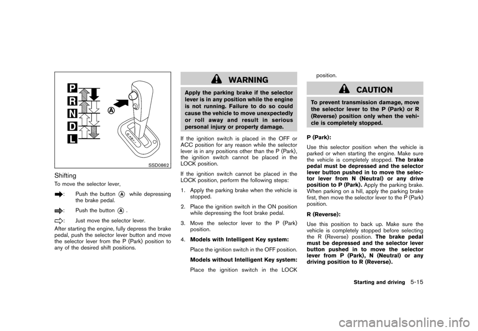 NISSAN CUBE 2010 3.G Owners Manual Black plate (219,1)
Model "Z12-D" EDITED: 2009/ 9/ 17
SSD0862
ShiftingTo move the selector lever,
: Push the button
*A
while depressing
the brake pedal.
: Push the button
*A
.
: Just move the selector NISSAN CUBE 2010 3.G Owners Manual Black plate (219,1)
Model "Z12-D" EDITED: 2009/ 9/ 17
SSD0862
ShiftingTo move the selector lever,
: Push the button
*A
while depressing
the brake pedal.
: Push the button
*A
.
: Just move the selector