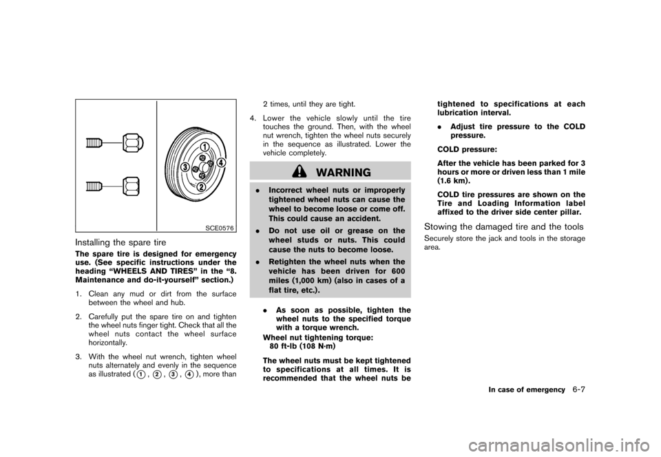 NISSAN CUBE 2010 3.G Owners Manual Black plate (243,1)
Model "Z12-D" EDITED: 2009/ 9/ 17
SCE0576
Installing the spare tireThe spare tire is designed for emergency
use. (See specific instructions under the
heading “WHEELS AND TIRES”