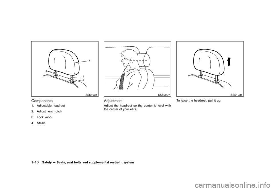 NISSAN CUBE 2010 3.G Owners Manual Black plate (24,1)
Model "Z12-D" EDITED: 2009/ 9/ 17
SSS1034
Components1. Adjustable headrest
2. Adjustment notch
3. Lock knob
4. Stalks
SSS0997
AdjustmentAdjust the headrest so the center is level wi