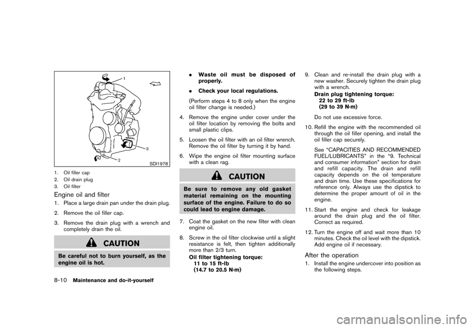 NISSAN CUBE 2010 3.G Owners Manual Black plate (272,1)
Model "Z12-D" EDITED: 2009/ 9/ 17
SDI1978
1. Oil filler cap
2. Oil drain plug
3. Oil filterEngine oil and filter1. Place a large drain pan under the drain plug.
2. Remove the oil f
