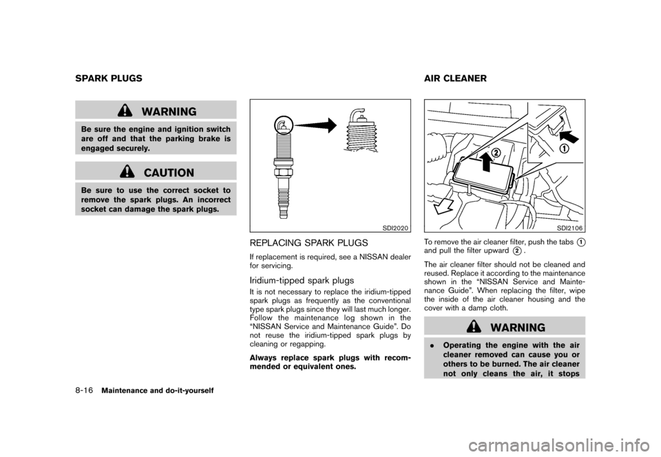 NISSAN CUBE 2010 3.G Owners Manual Black plate (278,1)
Model "Z12-D" EDITED: 2009/ 9/ 17
WARNING
Be sure the engine and ignition switch
are off and that the parking brake is
engaged securely.
CAUTION
Be sure to use the correct socket t