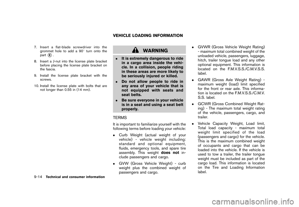 NISSAN CUBE 2010 3.G Owners Manual Black plate (314,1)
Model "Z12-D" EDITED: 2009/ 9/ 17
7. Insert a flat-blade screwdriver into thegrommet hole to add a 90 8turn onto the
part
*E.
8. Insert a J-nut into the license plate bracket befor
