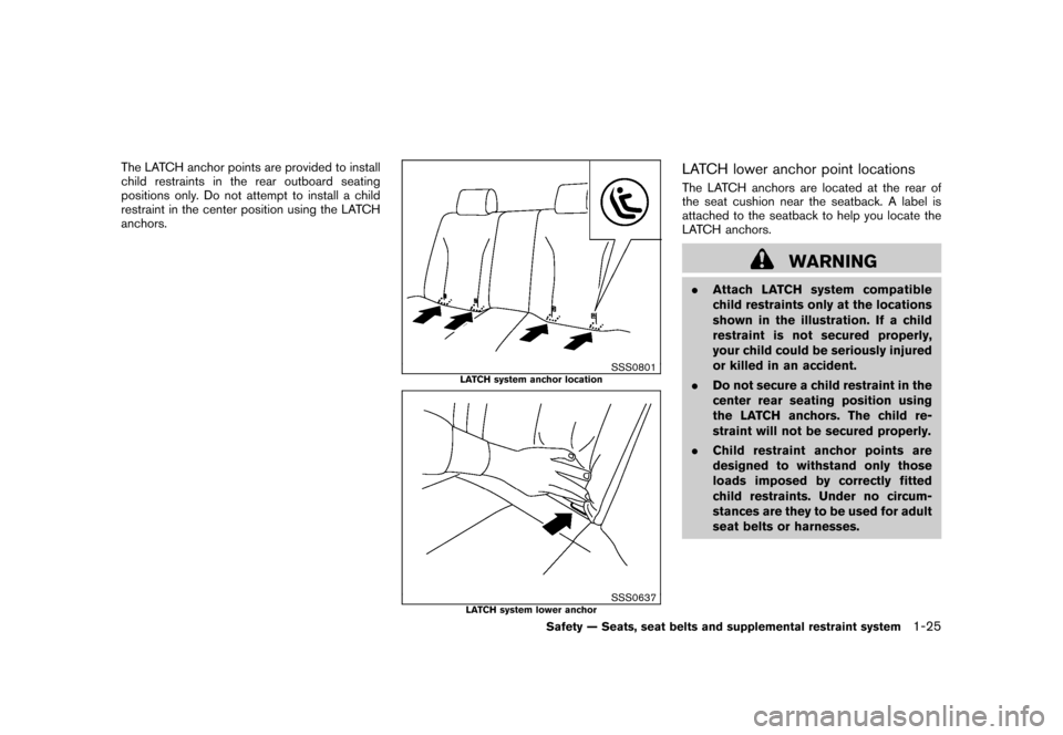 NISSAN CUBE 2010 3.G Owners Manual Black plate (39,1)
Model "Z12-D" EDITED: 2009/ 9/ 17
The LATCH anchor points are provided to install
child restraints in the rear outboard seating
positions only. Do not attempt to install a child
res NISSAN CUBE 2010 3.G Owners Manual Black plate (39,1)
Model "Z12-D" EDITED: 2009/ 9/ 17
The LATCH anchor points are provided to install
child restraints in the rear outboard seating
positions only. Do not attempt to install a child
res