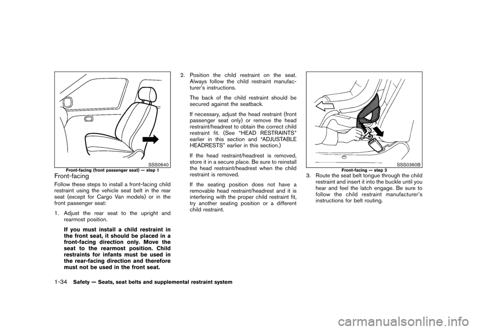NISSAN CUBE 2010 3.G Owners Manual Black plate (48,1)
Model "Z12-D" EDITED: 2009/ 9/ 17
SSS0640
Front-facing (front passenger seat) — step 1
Front-facingFollow these steps to install a front-facing child
restraint using the vehicle s NISSAN CUBE 2010 3.G Owners Manual Black plate (48,1)
Model "Z12-D" EDITED: 2009/ 9/ 17
SSS0640
Front-facing (front passenger seat) — step 1
Front-facingFollow these steps to install a front-facing child
restraint using the vehicle s