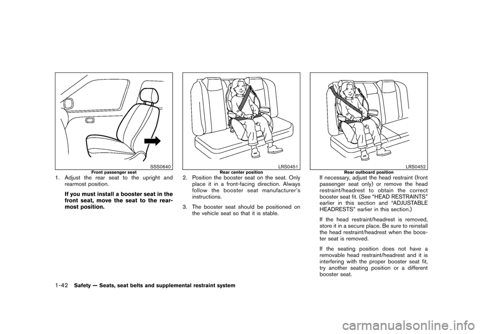 NISSAN CUBE 2010 3.G Owners Manual Black plate (56,1)
Model "Z12-D" EDITED: 2009/ 9/ 17
SSS0640
Front passenger seat
1. Adjust the rear seat to the upright andrearmost position.
If you must install a booster seat in the
front seat, mov NISSAN CUBE 2010 3.G Owners Manual Black plate (56,1)
Model "Z12-D" EDITED: 2009/ 9/ 17
SSS0640
Front passenger seat
1. Adjust the rear seat to the upright andrearmost position.
If you must install a booster seat in the
front seat, mov