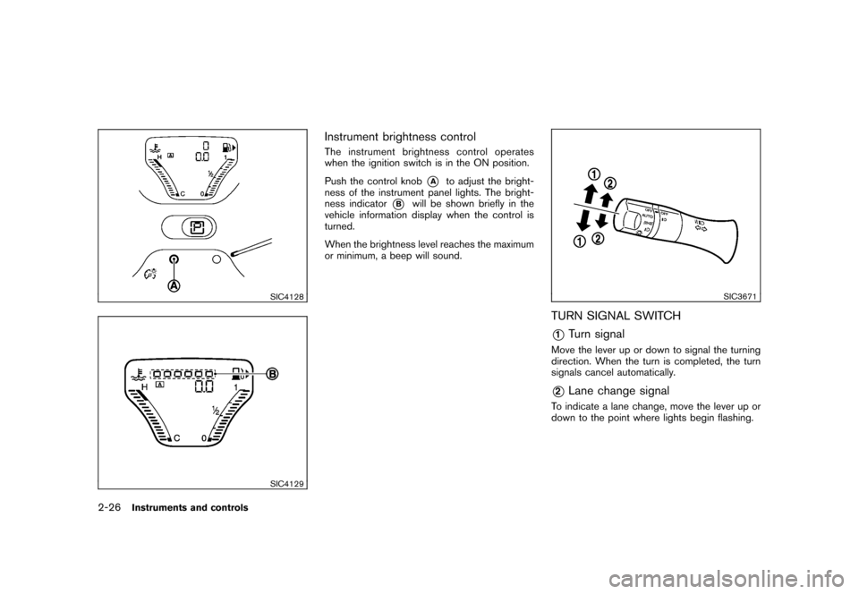NISSAN CUBE 2010 3.G Owners Manual Black plate (100,1)
Model "Z12-D" EDITED: 2009/ 9/ 17
SIC4128SIC4129
Instrument brightness controlThe instrument brightness control operates
when the ignition switch is in the ON position.
Push the co