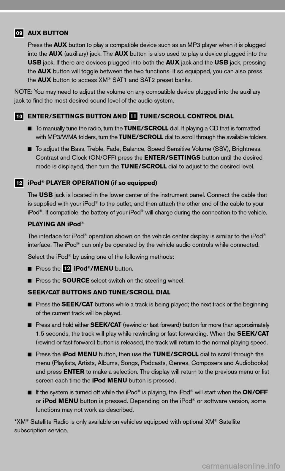 NISSAN CUBE 2010 3.G Quick Reference Guide 09   AUX BUTTON
  Press the AUX  button to play a compatible device such as an MP3 player when it is plugged   
  into the AUX  (auxiliary) jack. The AUX  button is also used to play a device plugged 