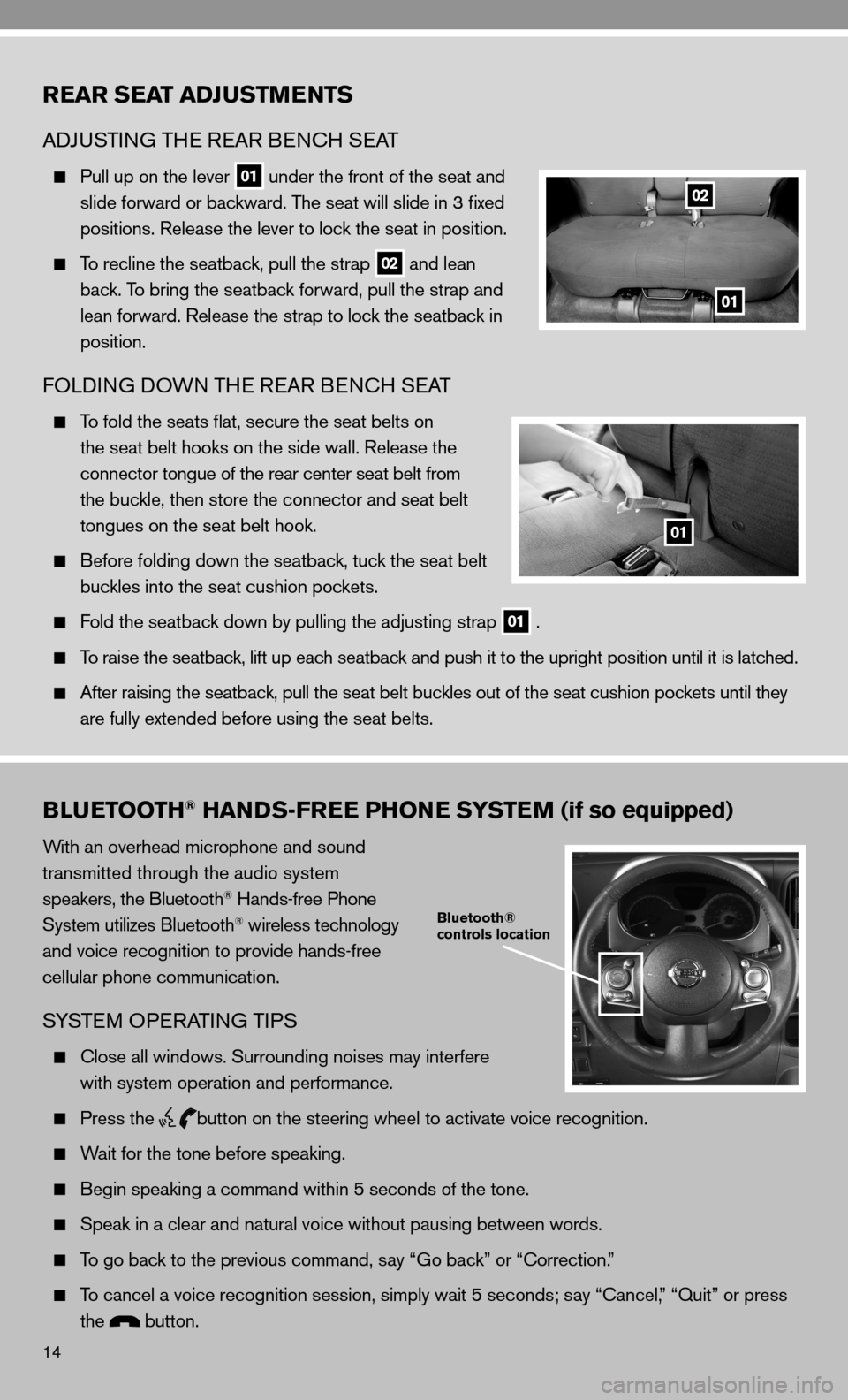 NISSAN CUBE 2010 3.G Quick Reference Guide 14
REAR SEAT ADJUSTMENTS
AdJu STin G TH e ReAR B encH SeAT
  Pull up on the lever
 01 under the front of the seat and 
    slide forward or backward. The seat will slide in 3 fixed 
    positions. Rel