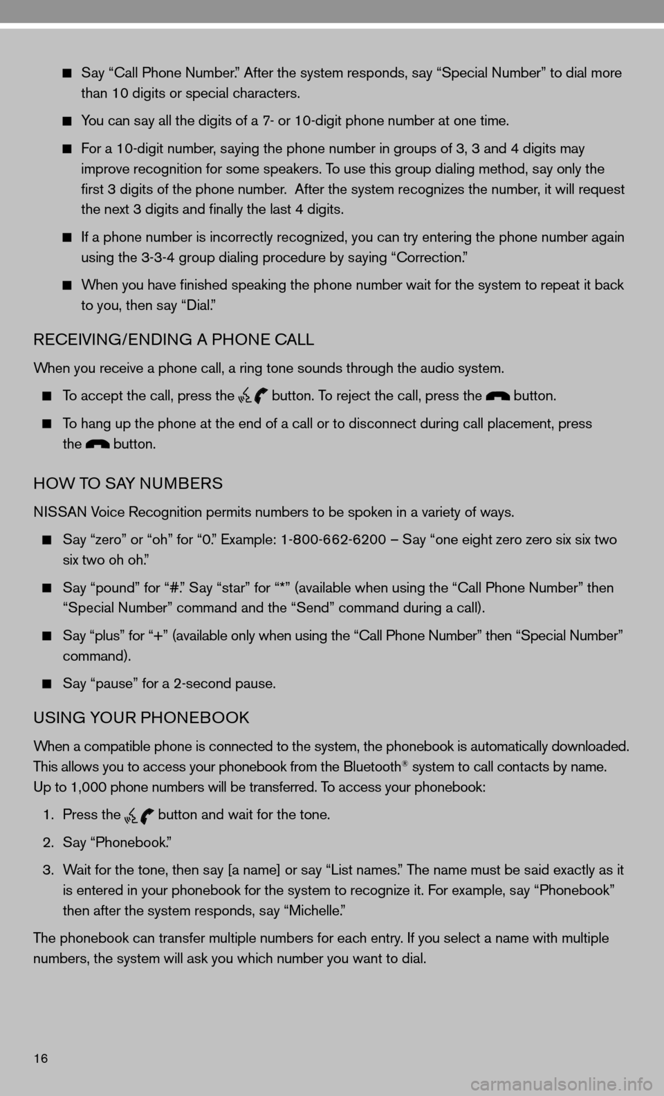 NISSAN CUBE 2010 3.G Quick Reference Guide 16 
   Say “ call Phone  number.” After the system responds, say “Special  number” to dial more 
      than 10 digits or special characters.
  
  You can say all the digits of a 7- or 10-digit