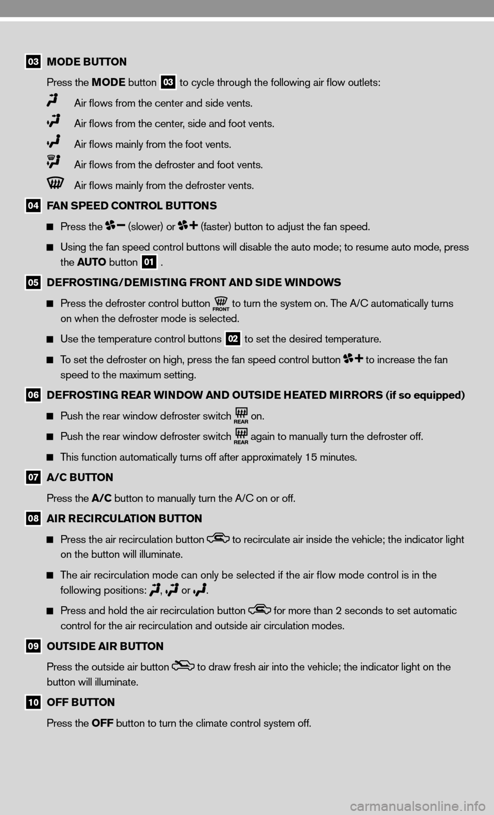 NISSAN CUBE 2010 3.G Quick Reference Guide 03  MODE BUTTON
    Press the MODE button
 
03 to cycle through the following air flow outlets:
  
   Air flows from the center and side vents.
  
   Air flows from the center, side and foot vents.
  